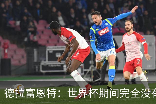 德拉富恩特：世界杯期间完全没有自我怀疑 费兰让我想起莫拉塔